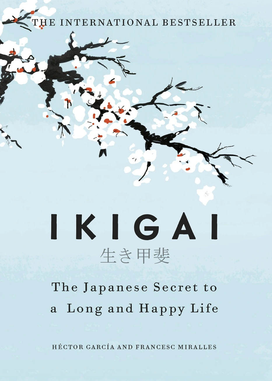 Ikigai: The Japanese Secret to a Long and Happy Life (by Francesc Miralles and Hector Garcia)